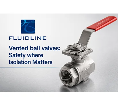 Vented ball valves: Safety where isolation matters